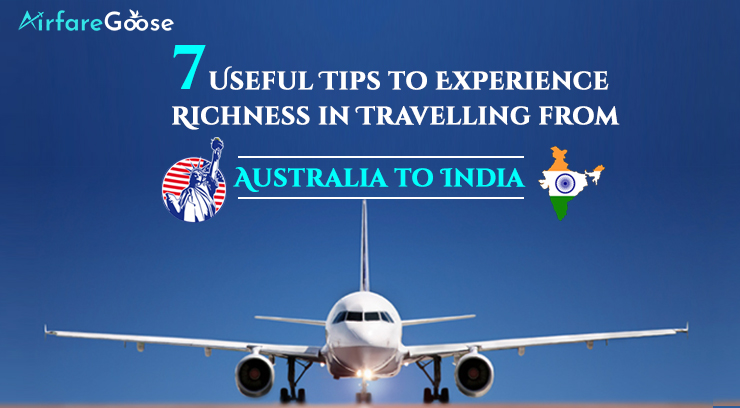 7 Useful Tips to Experience Richness in Travelling from Australia to India